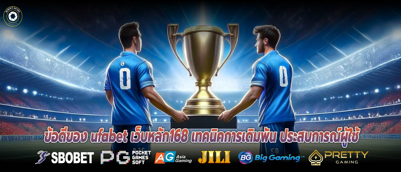 ข้อดีของ ufabet เว็บหลัก168 เทคนิคการเดิมพัน ประสบการณ์ผู้ใช้